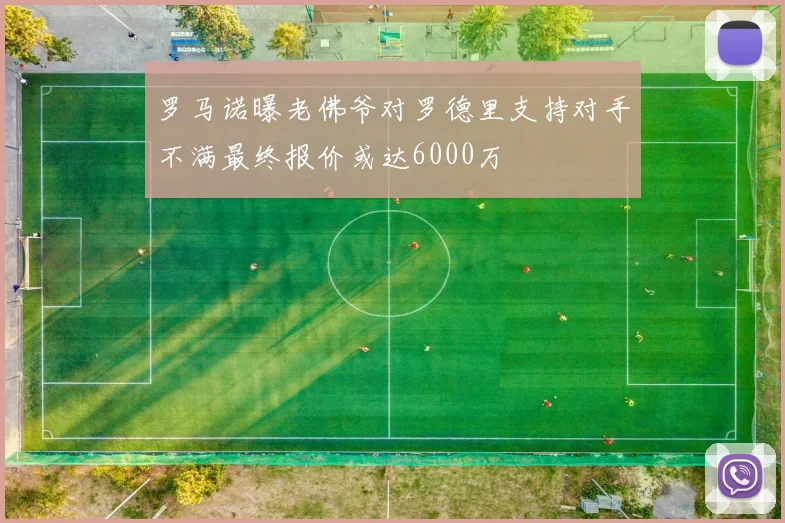 罗马诺曝老佛爷对罗德里支持对手不满最终报价或达6000万